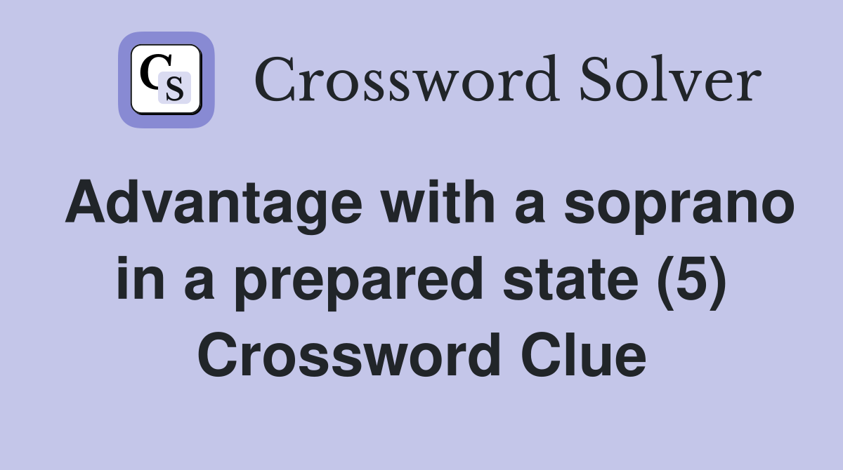 Advantage with a soprano in a prepared state (5) Crossword Clue